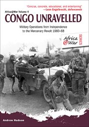 Congo unravelled : military operations from independence to the Mercenary Revolt, 1960-68 cover image