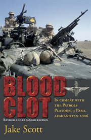 Blood Clot : In Combat with the Patrols Platoon, 3 Para, Afghanistan 2006 cover image