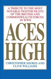 Aces high : a tribute to the most notable fighter pilots of the British and Commonwealth Forces of WWII cover image