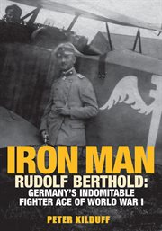 Iron man : Rudolf Berthold : Germany's indomitable World War I fighter ace cover image
