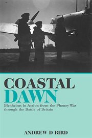 Coastal dawn : Blenheims in action from the phoney war through the Battle of Britain cover image