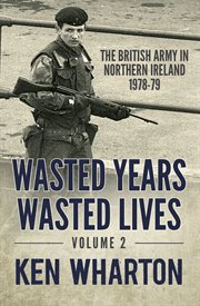 Wasted years, wasted lives, volume 2. The British Army in Northern Ireland 1978–79 cover image