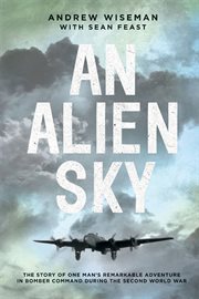 An alien sky. The Story of One Man's Remarkable Adventure in Bomber Command During the Second World War cover image