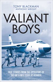 Valiant boys : true stories from the operators of the UK's first four-jet bomber cover image