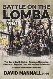 Battle on the Lomba 1987 : the day a South African armoured battalion shattered Angola's last mechanised offensive : a crew commander's account cover image