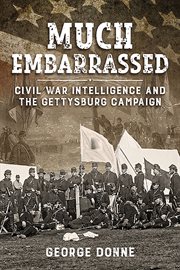 Much embarrassed : Civil War intelligence and the GettysburgCampaign cover image