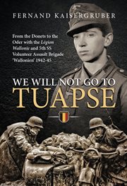 We will not go to Taupse : from the Donets to the Oder with the L?egion Wallonie and 5th SS Volunteer Assault Brigade 'Wallonien', 1942-45 cover image