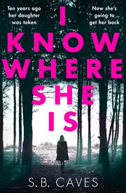 I Know Where She Is : a breathtaking thriller that will have you hooked from the first page cover image