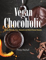 Vegan chocoholic : cakes, biscuits, desserts, and quick sweet snacks cover image