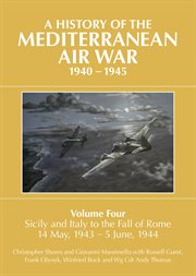 A History of the Mediterranean Air War, 1940–1945 : Sicily and Italy to the Fall of Rome 14 May, 1943–5 June, 1944 cover image