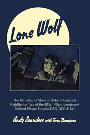 Lone Wolf : The Remarkable Story of Britain's Greatest Nightfighter Ace of the Blitz cover image