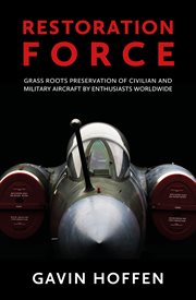 Restoration force : grass roots preservation of civilian and military aircraft by enthusiasts worldwide cover image