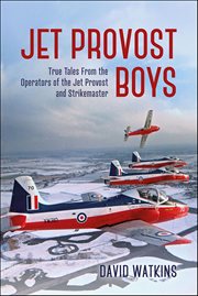 Jet Provost Boys : True Tales From The Operators Of The Jet Provost And Strikemaster cover image