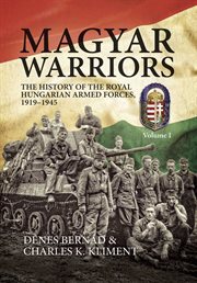 Magyar warriors. The History of the Royal Hungarian Armed Forces 1919–1945 cover image
