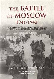 The battle of Moscow 1941-1942 : the Red Army's defensive operations and counter-offensive along the Moscow strategic direction cover image