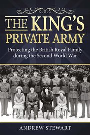 The King's Private Army : Protecting the British Royal Family during the Second World War cover image