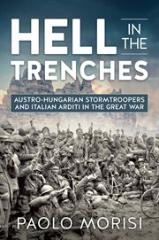 Hell in the trenches : Austro-Hungarian stormtroopers and Italian Arditi in the Great War cover image
