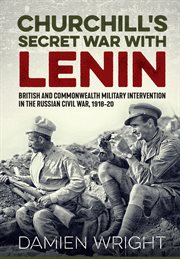 Churchill's Secret War with Lenin : British and CommonwealthMilitary Intervention in the Russian Civil War, 1918-20 cover image