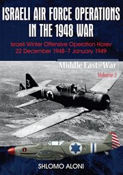 Israeli air force operations in the 1948 war. Israeli Winter Offensive Operation Horev 22 December 1948–7 January 1949 cover image