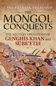 The mongol conquests. The Military Operations of Genghis Khan and Sübe'etei cover image