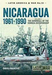 Nicaragua, 1961-1990. Volume 1, The downfall of the Somosa dictatorship cover image