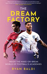 The dream factory : inside the make-or-break world of football's academies cover image