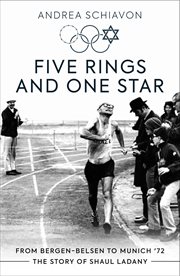 Five rings and one star : from Bergen-Belsen to Munich '72 : the story of Shaul Ladany cover image