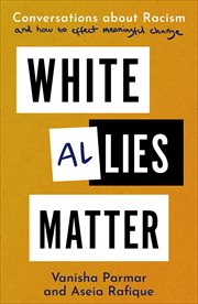 White Allies Matter : Conversations about Racism and How to Effect Meaningful Change cover image