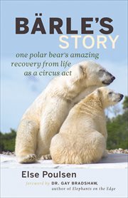 Bärle's story : one polar bear's amazing recovery from life as a circus act cover image