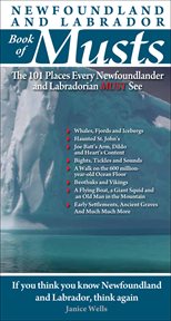 Newfoundland and Labrador book of musts : the 101 places every Nefoundlander [sic] and Labradorian must see cover image
