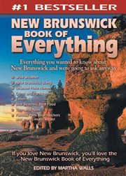 New Brunswick book of everything : everything you wanted to know about New Brunswick and were going to ask anyway cover image