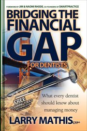 Bridging the financial gap for dentists : what every dentist should know about managing money cover image