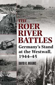 The Roer River battles : Germany's stand at the Westwall, 1944-45 cover image