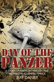 Day of the panzer. A Story of American Heroism and Sacrifice in Southern France cover image