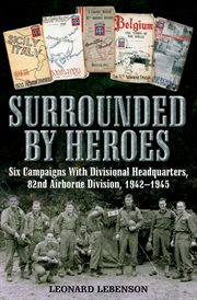 Surrounded by heroes. Six Campaigns with Divisional Headquarters, 82d Airborne, 1942-1945 cover image