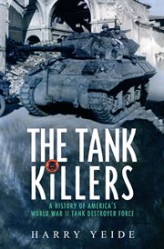The tank killers : a history of America's World War II tank destroyer force cover image