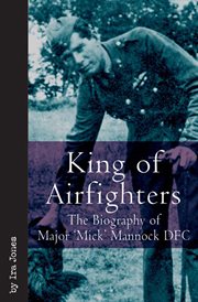 King of airfighters. The Biography of Major "Mick" Mannock, VC, DSO MC cover image