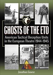 Ghosts of the eto. American Tactical Deception Units in the European Theater, 1944-1945 cover image