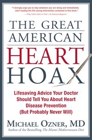 The great American heart hoax : lifesaving advice your doctor should tell you about heart disease prevention (but probably never will) cover image
