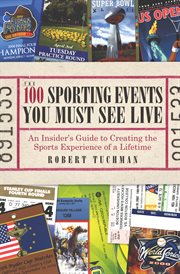 The 100 sporting events you must see live : an insider's guide to creating the sports experience of a lifetime cover image