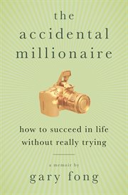 The accidental millionaire : how to succeed in life without really trying : a memoir cover image