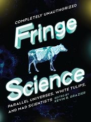 Fringe Science : Parallel Universes, White Tulips, and Mad Scientists cover image