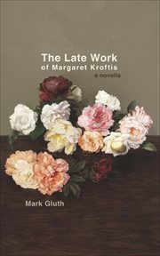The late work of Margaret Kroftis : a novella cover image