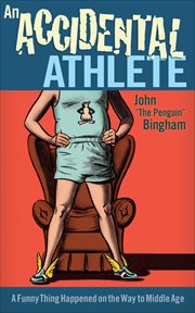 An Accidental Athlete : A Funny Thing Happened on the Way to Middle Age cover image