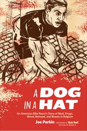 A dog in a hat : an American bike racer's story of mud, drugs, blood, betrayal, and beauty in Belgium cover image