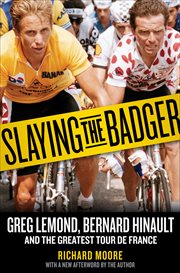 Slaying the Badger : Greg LeMond, Bernard Hinault, and the Greatest Tour de France cover image