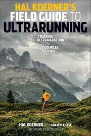 Hal Koerner's Field Guide to Ultrarunning : Training For An Ultramarathon, From 50k To 100 Miles And Beyond cover image