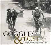Goggles & Dust : Images From Cycling's Glory Days cover image
