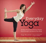 Everyday Yoga : At-Home Routines to Enhance Fitness, Build Strength, and Restore Your Body cover image