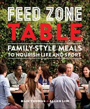 Feed Zone Table : Family-style Meals To Nourish Life And Sport cover image